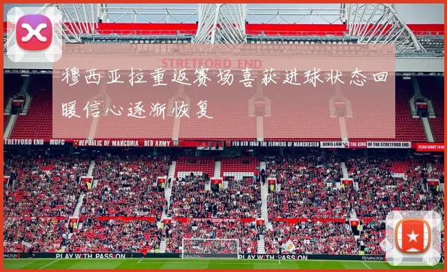 穆西亚拉重返赛场喜获进球状态回暖信心逐渐恢复