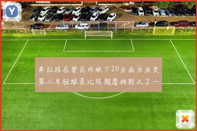 弗拉格在禁区内砍下20分成为历史第二年轻球员比同期詹姆斯大了一天
